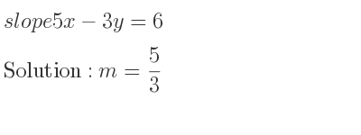 The slope of 5x-3y=6 is m= 5/3
